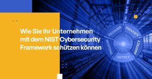 Wie Sie Ihr Unternehmen mit dem NIST Cybersecurity Framework schützen können