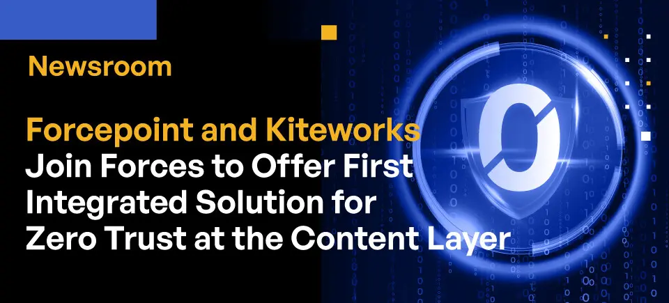 Forcepoint and Kiteworks Join Forces to Offer First Integrated Solution for Zero Trust at the Content Layer