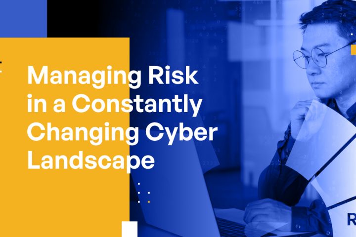 Managing Risk in a Constantly Changing Cyber Landscape
