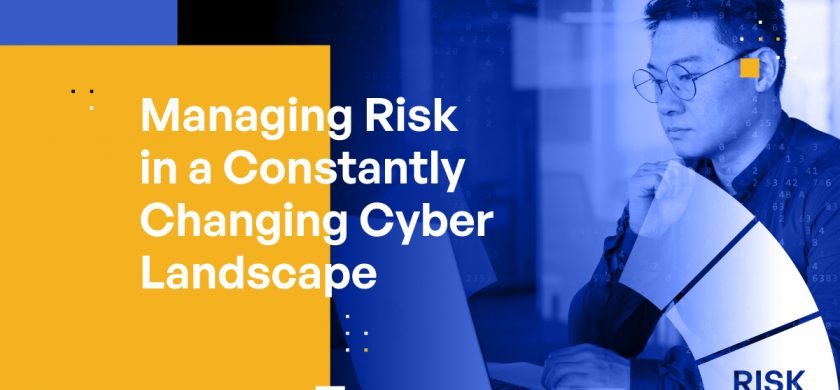 Managing Risk in a Constantly Changing Cyber Landscape