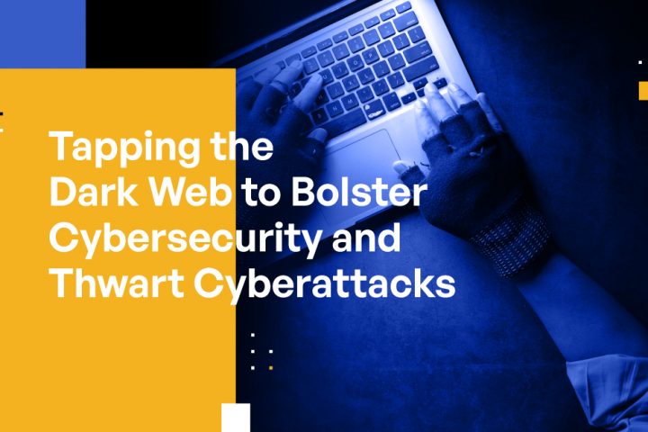 Tapping the Dark Web to Bolster Cybersecurity and Thwart Cyberattacks