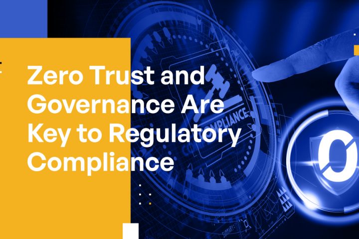 Zero Trust and Governance Are Key to Regulatory Compliance