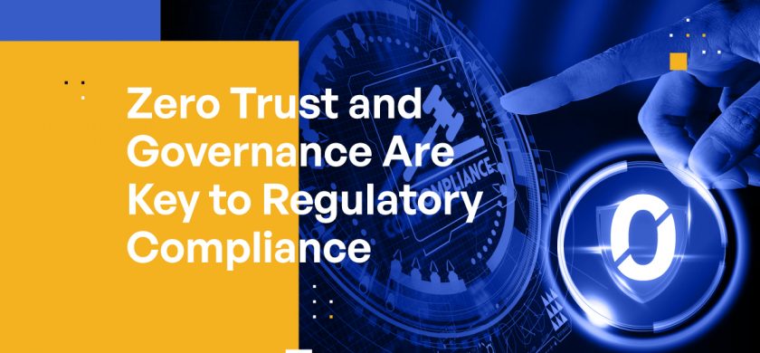 Zero Trust and Governance Are Key to Regulatory Compliance