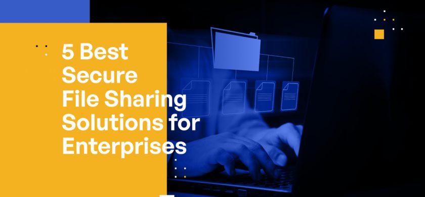 5 Best Secure File Sharing Solutions for Enterprises