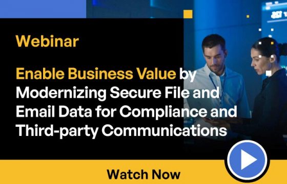 Enable Business Value by Modernizing Secure File and Email Data for Compliance and Third-party Communications