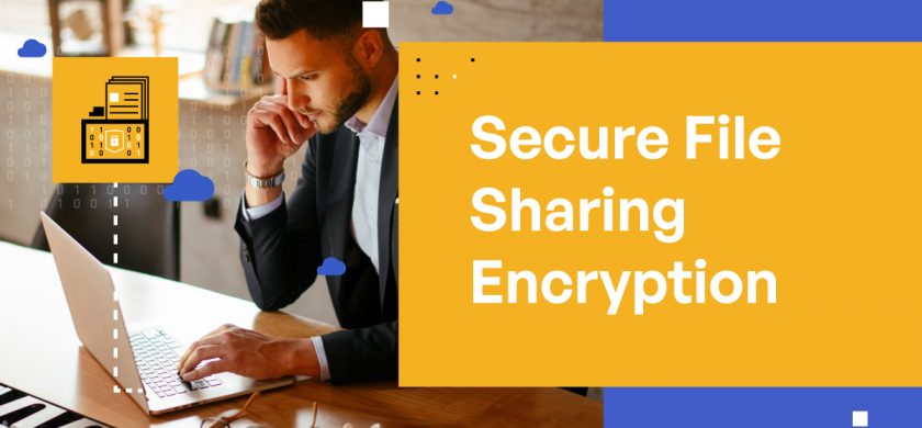 Secure File Sharing Encryption: How to Keep Your Data Safe and Secure