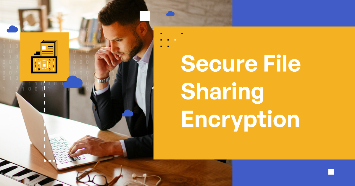 Secure File Sharing Encryption How To Keep Your Data Safe And Secure Secure File Sharing Encryption How To Keep Your Data Safe And Secure