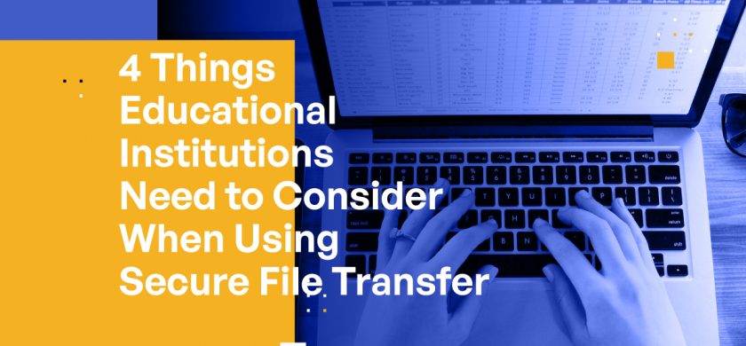 4 Things Educational Institutions Need to Consider When Using Secure File Transfer 
