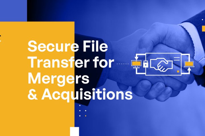 6 Safe and Secure File Transfer Approaches for Mergers and Acquisitions