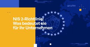 NIS 2-Richtlinie: Was bedeutet sie für Ihr Unternehmen?