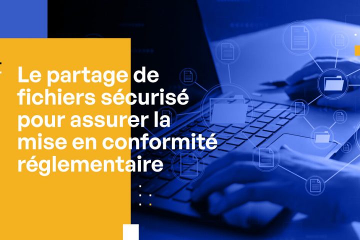 Partage de fichiers sécurisé : être conforme aux réglementations RGPD, HIPAA, FedRAMP et autres.