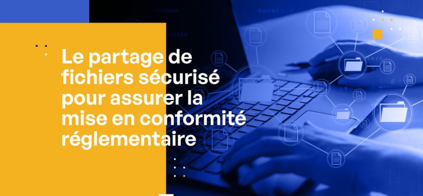 Partage de fichiers sécurisé : être conforme aux réglementations RGPD, HIPAA, FedRAMP et autres.