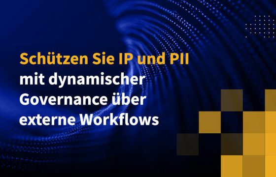 Schützen Sie IP und PII mit dynamischer Governance über externe Workflows