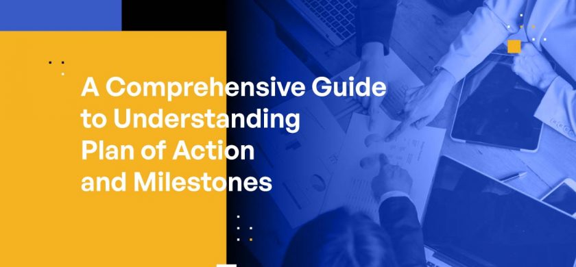 A Comprehensive Guide to Understanding Plan of Action and Milestones (POA&Ms)