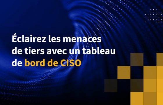 Éclairez les menaces de tiers avec un tableau de bord de CISO