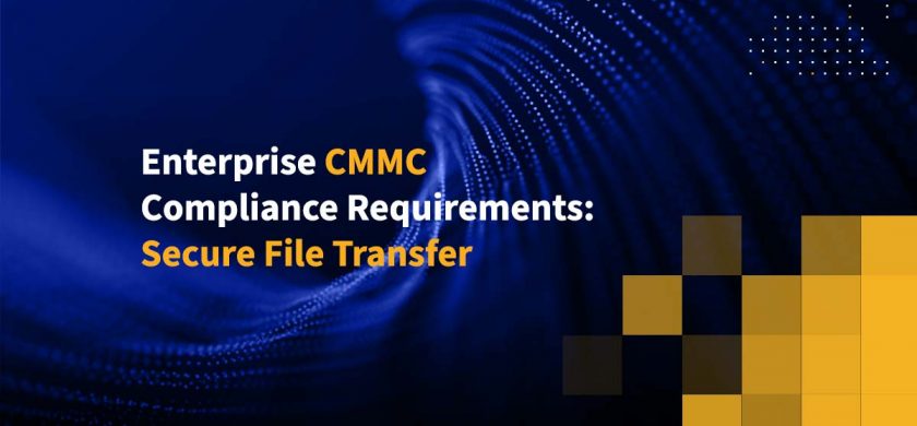 Enterprise CMMC Compliance Requirements: Secure File Transfer