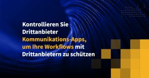 Kontrollieren Sie Drittanbieter-Kommunikations-Apps, um Ihre Workflows mit Drittanbietern zu schützen
