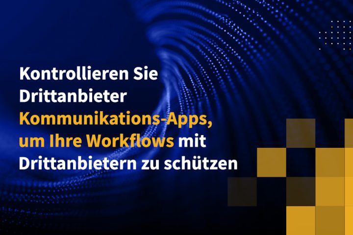 Kontrollieren Sie Drittanbieter-Kommunikations-Apps, um Ihre Workflows mit Drittanbietern zu schützen