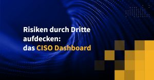 Risiken durch Dritte aufdecken: das CISO Dashboard