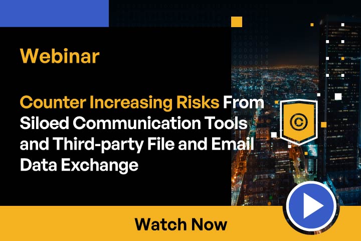 Counter Increasing Risks From Siloed Communication Tools and Third-party File and Email Data Exchange