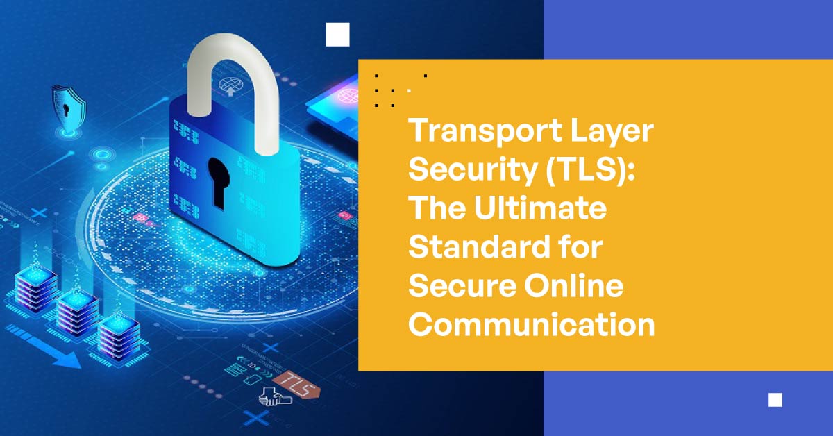 Transport Layer Security (TLS): The Ultimate Standard for Secure Online Communication
