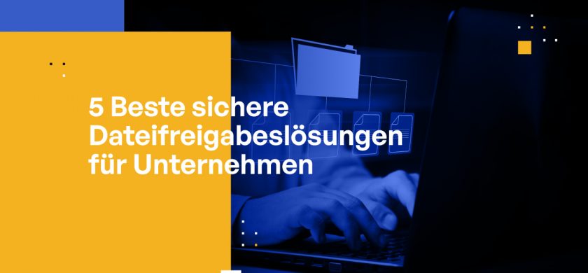 5 beste sichere Dateifreigabelösungen für Unternehmen