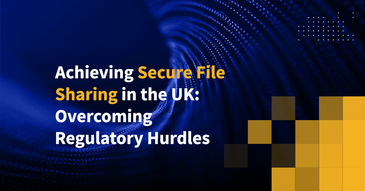 Achieving Secure File Sharing in the UK Regulatory Hurdles