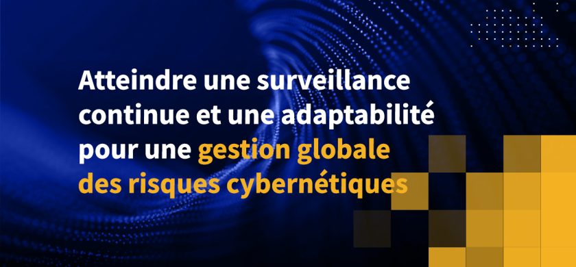 Atteindre une surveillance continue et une adaptabilité pour une gestion globale des risques cybernétiques