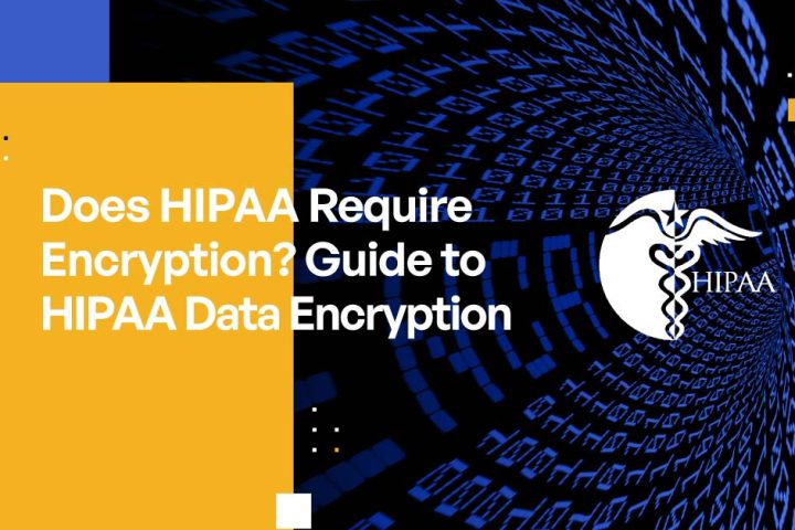 Does HIPAA Require Encryption? Guide to HIPAA Data Encryption