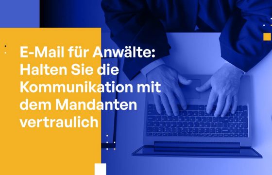 E-Mail für Anwälte: Vertrauliche Kommunikation mit Mandanten bewahren