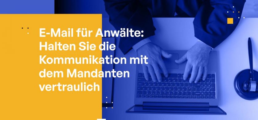 E-Mail für Anwälte: Vertrauliche Kommunikation mit Mandanten bewahren