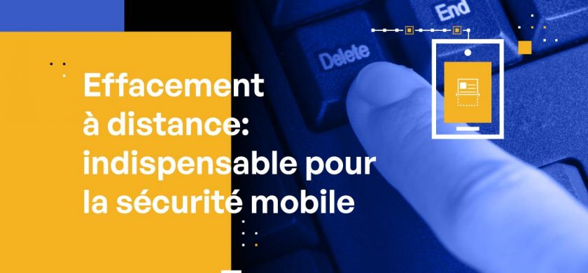 Effacement à distance : indispensable pour la sécurité mobile