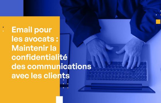 Email pour les avocats : Maintenir la confidentialité des communications avec les clients