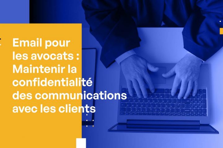 Email pour les avocats : Maintenir la confidentialité des communications avec les clients