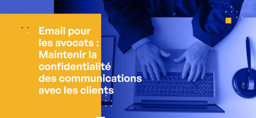 Email pour les avocats : Maintenir la confidentialité des communications avec les clients