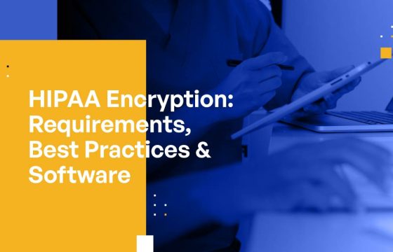 HIPAA Encryption: Requirements, Best Practices & Software