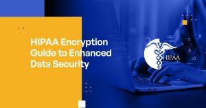 HIPAA Encryption Guide to Enhanced Data Security