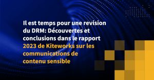 Il est temps pour une revision du DRM: Découvertes et conclusions dans le rapport 2023 de Kiteworks sur les communications de contenu sensible