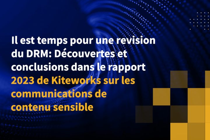 Il est temps pour une revision du DRM: Découvertes et conclusions dans le rapport 2023 de Kiteworks sur les communications de contenu sensible