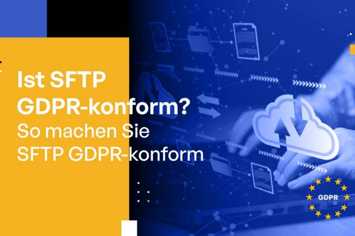 Ist SFTP GDPR-conform? [So machen Sie SFTP GDPR-conform]