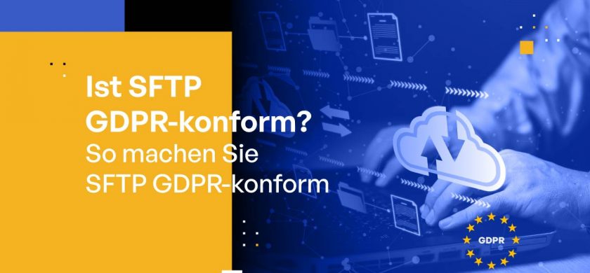 Ist SFTP GDPR-conform? [So machen Sie SFTP GDPR-conform]