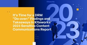 It’s Time for a DRM “Do-over:” Findings and Takeaways in Kiteworks’ 2023 Sensitive Content Communications Report