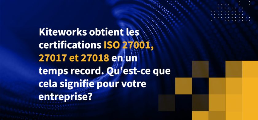 Kiteworks obtient les certifications ISO 27001, 27017 et 27018 en un temps record. Qu'est-ce que cela signifie pour votre entreprise?