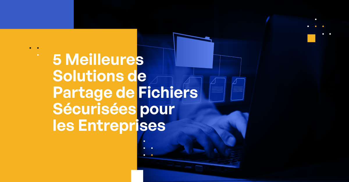 Les 5 meilleures solutions de partage de fichiers sécurisées pour les