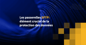Les passerelles SFTP: élément crucial de la protection des données
