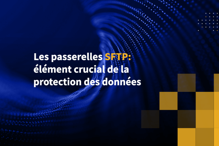 Les passerelles SFTP: élément crucial de la protection des données