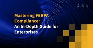 Mastering FERPA Compliance: An In-Depth Guide for Enterprises