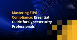 Mastering FIPS Compliance: Essential Guide for Cybersecurity Professionals