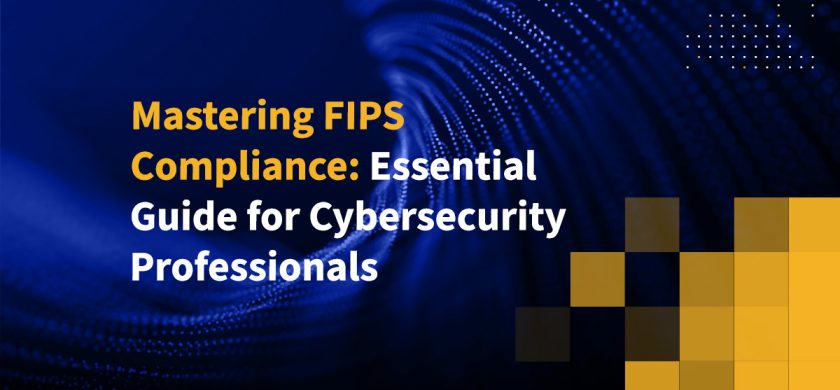 Mastering FIPS Compliance: Essential Guide for Cybersecurity Professionals