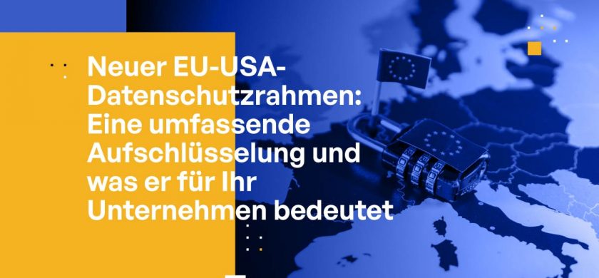 Neuer EU-USA-Datenschutzrahmen: Eine umfassende Aufschlüsselung und was er für Ihr Unternehmen bedeutet